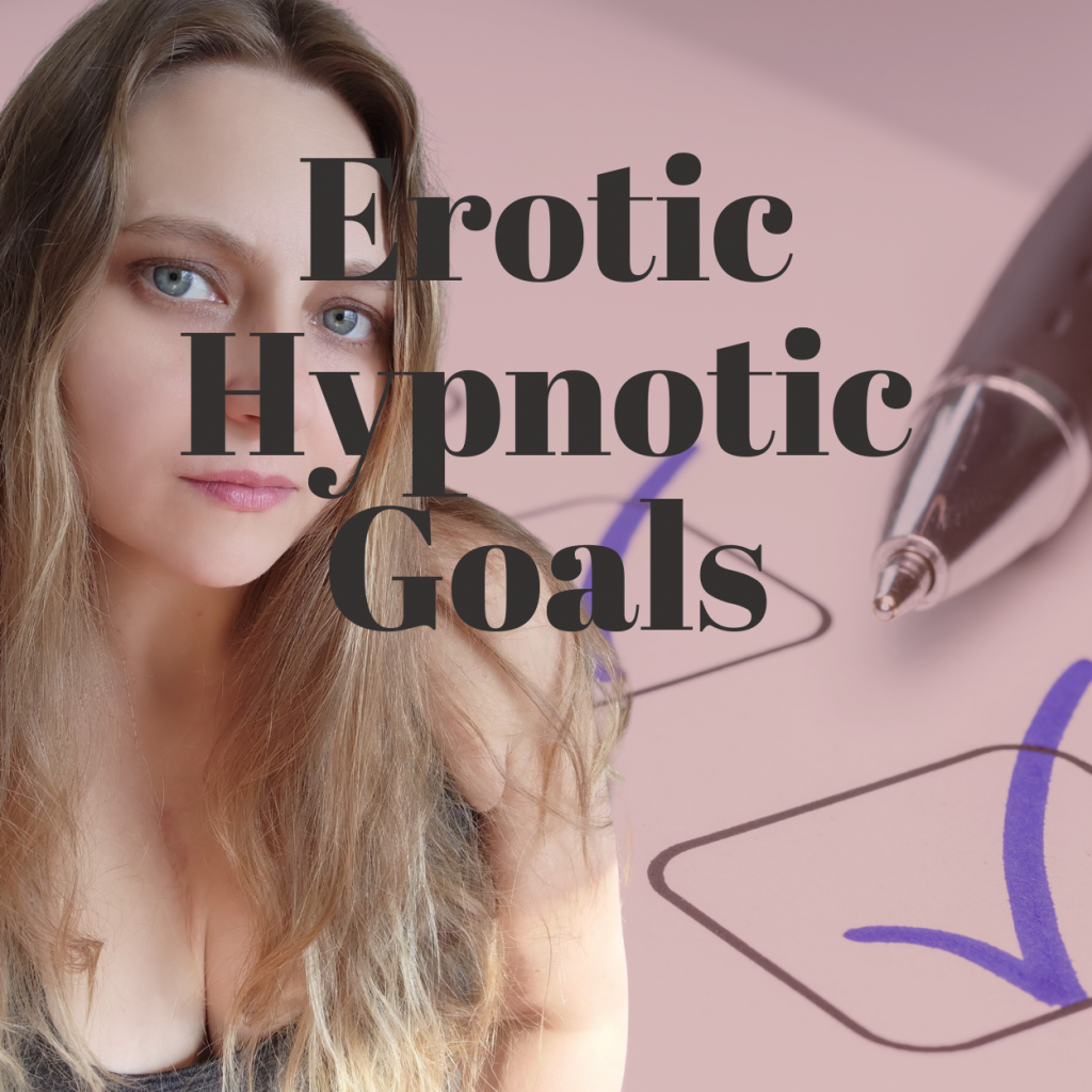 What are your Erotic Hypnotic Goals?